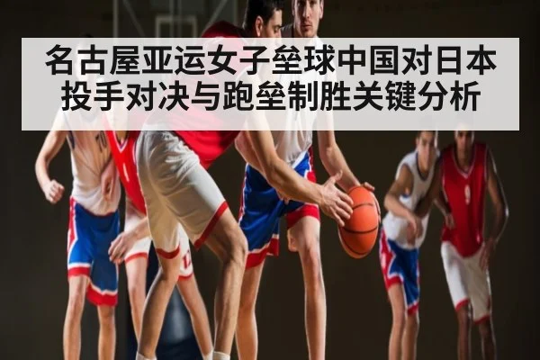 名古屋亚运女子垒球中国对日本投手对决与跑垒制胜关键分析